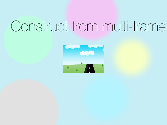 Construct from multi-frame
