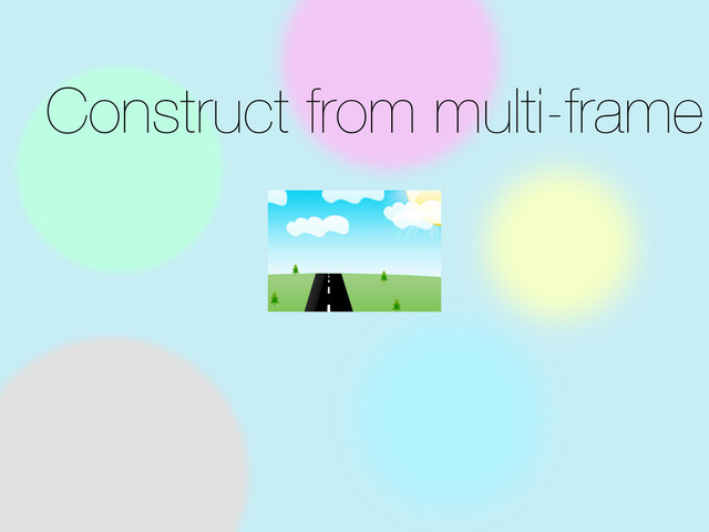 Construct from multi-frame
