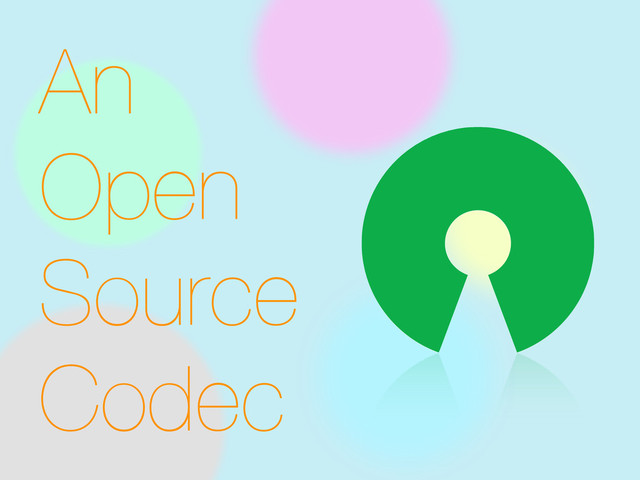 An
Open
Source
Codec
