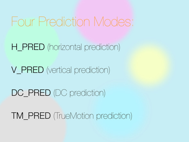 H_PRED (horizontal prediction)
V_PRED (vertical prediction)
DC_PRED (DC prediction)
TM_PRED (TrueMotion prediction)
Four Prediction Modes:
