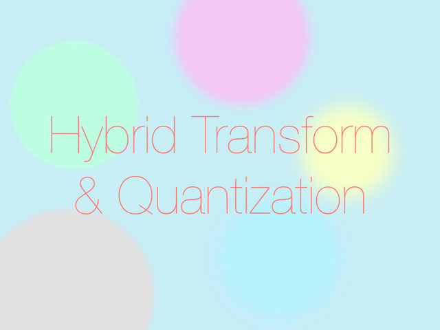 Hybrid Transform
& Quantization
