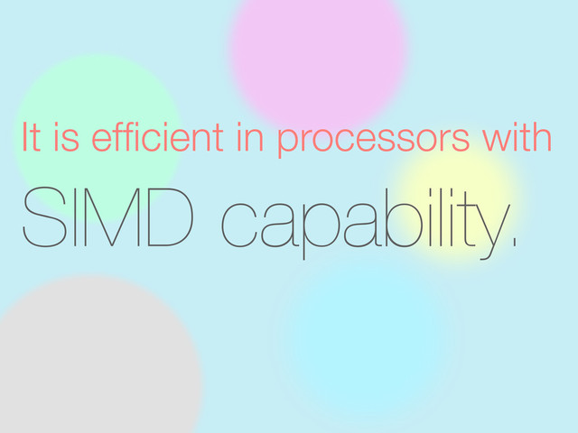 It is efﬁcient in processors with
SIMD capability.
