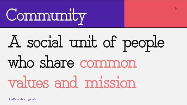 14
A social unit of people
who share common
values and mission
trallard.dev @ixek
Community
