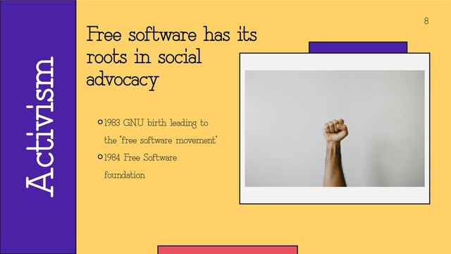 8
1983 GNU birth leading to
the “free software movement”
1984 Free Software
foundation
Activism
Free software has its
roots in social
advocacy
