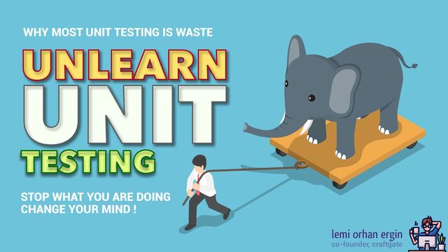 UNLEARN
UNIT
TESTING
WHY MOST UNIT TESTING IS WASTE
lemi orhan ergin
co-founder, craftgate
STOP WHAT YOU ARE DOING
CHANGE YOUR MIND !
