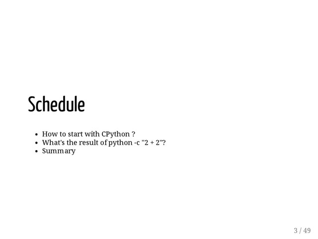 Schedule
How to start with CPython ?
What's the result of python -c "2 + 2"?
Summary
3 / 49
