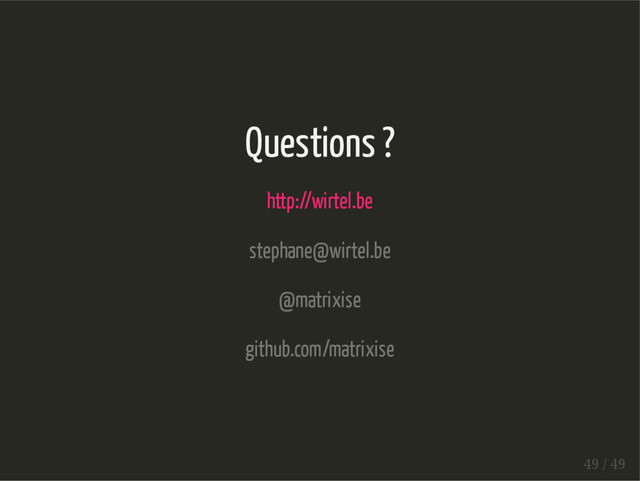 Questions ?
http://wirtel.be
stephane@wirtel.be
@matrixise
github.com/matrixise
49 / 49
