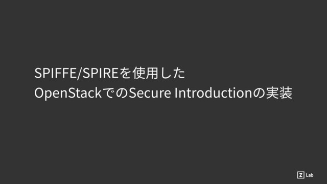 SPIFFE/SPIREを使⽤した
OpenStackでのSecure Introductionの実装
