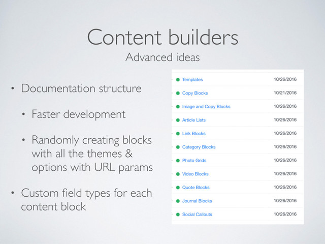 Content builders
• Documentation structure
• Faster development
• Randomly creating blocks
with all the themes &
options with URL params
• Custom ﬁeld types for each
content block
Advanced ideas
