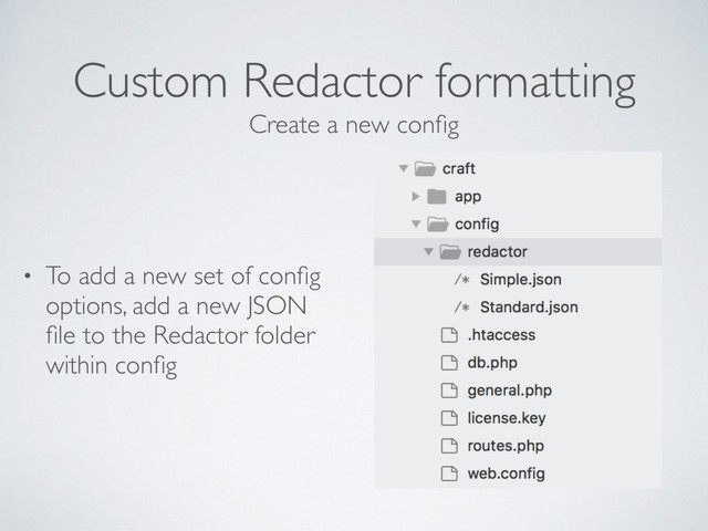 Custom Redactor formatting
• To add a new set of conﬁg
options, add a new JSON
ﬁle to the Redactor folder
within conﬁg
Create a new conﬁg
