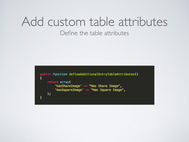 Deﬁne the table attributes
Add custom table attributes
