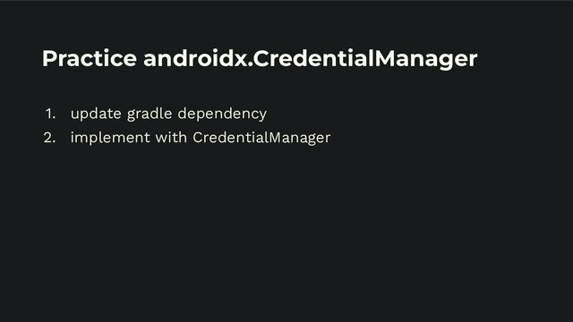 Practice androidx.CredentialManager
1. update gradle dependency
2. implement with CredentialManager
