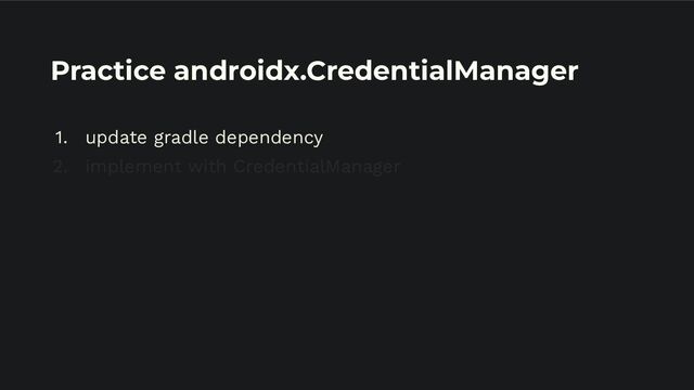 Practice androidx.CredentialManager
1. update gradle dependency
2. implement with CredentialManager
