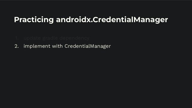 Practicing androidx.CredentialManager
1. update gradle dependency
2. implement with CredentialManager
