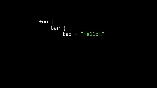 foo {


bar {


baz = "Hello!"


qux = quux {


corge = "Blah"


}


}


}
