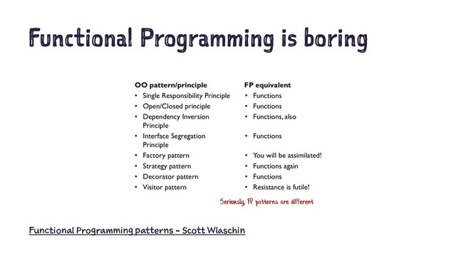 Functional Programming is boring
Functional Programming patterns - Scott Wlaschin
