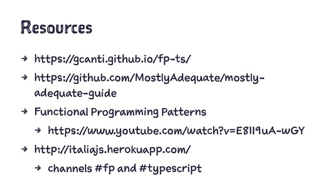 Resources
4 https://gcanti.github.io/fp-ts/
4 https://github.com/MostlyAdequate/mostly-
adequate-guide
4 Functional Programming Patterns
4 https://www.youtube.com/watch?v=E8I19uA-wGY
4 http://italiajs.herokuapp.com/
4 channels #fp and #typescript
