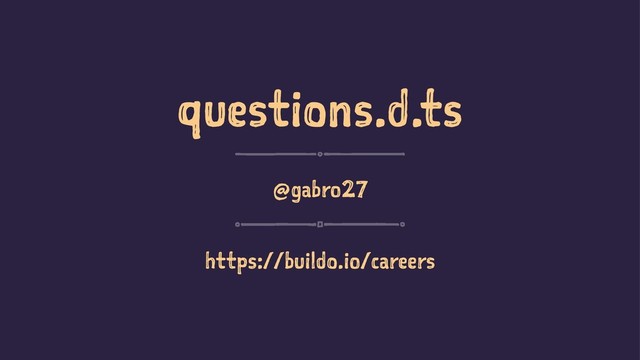 questions.d.ts
@gabro27
https://buildo.io/careers

