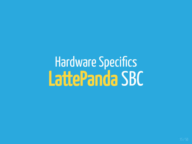 Hardware Speci cs
LattePanda SBC
15 / 50
