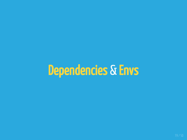 Dependencies & Envs
19 / 50
