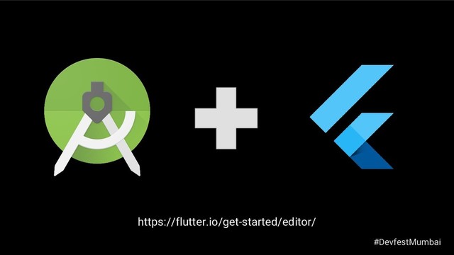 https://flutter.io/get-started/editor/
#DevfestMumbai
