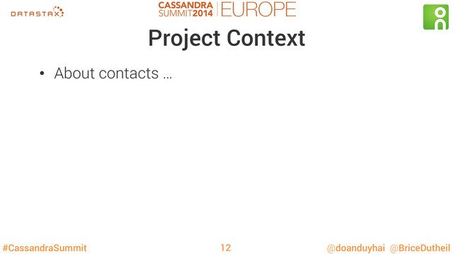 #CassandraSummit @doanduyhai @BriceDutheil
Project Context
•  About contacts …
12
