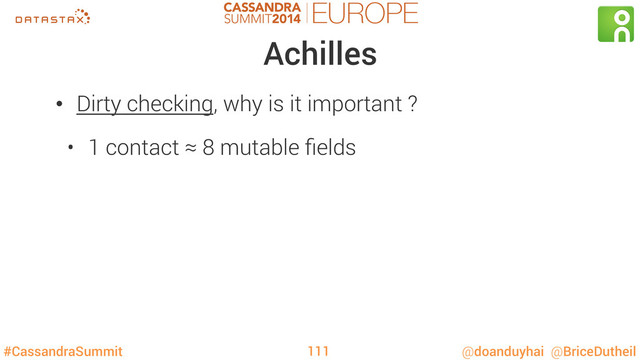 #CassandraSummit @doanduyhai @BriceDutheil
Achilles
•  Dirty checking, why is it important ?
•  1 contact ≈ 8 mutable ﬁelds
111
