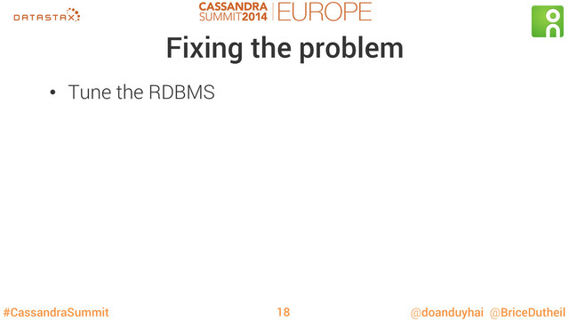 #CassandraSummit @doanduyhai @BriceDutheil
Fixing the problem
•  Tune the RDBMS
18

