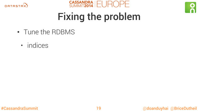 #CassandraSummit @doanduyhai @BriceDutheil
Fixing the problem
•  Tune the RDBMS
•  indices
19
