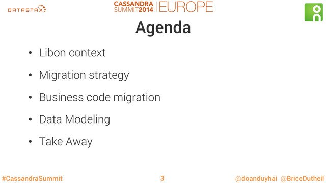 #CassandraSummit @doanduyhai @BriceDutheil
Agenda
•  Libon context
•  Migration strategy
•  Business code migration
•  Data Modeling
•  Take Away
3
