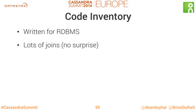 #CassandraSummit @doanduyhai @BriceDutheil
Code Inventory
•  Written for RDBMS
•  Lots of joins (no surprise)
56
