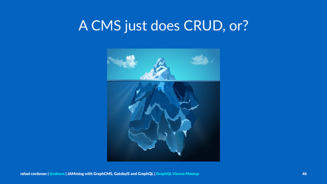 A CMS just does CRUD, or?
rafael cordones | @rafacm | JAMming with GraphCMS, GatsbyJS and GraphQL | GraphQL Vienna Meetup 46

