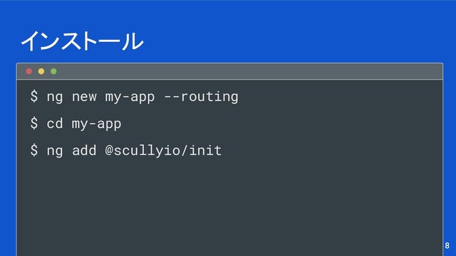 $ ng new my-app --routing
$ cd my-app
$ ng add @scullyio/init
インストール
8
