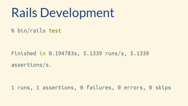 Rails Development
% bin/rails test
Finished in 0.194783s, 5.1339 runs/s, 5.1339
assertions/s.
1 runs, 1 assertions, 0 failures, 0 errors, 0 skips
