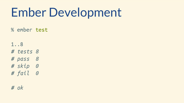 Ember Development
% ember test
1..8
# tests 8
# pass 8
# skip 0
# fail 0
# ok
