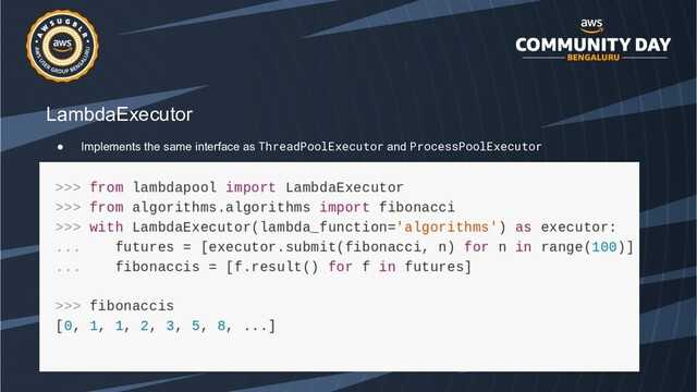 LambdaExecutor
● Implements the same interface as ThreadPoolExecutor and ProcessPoolExecutor
