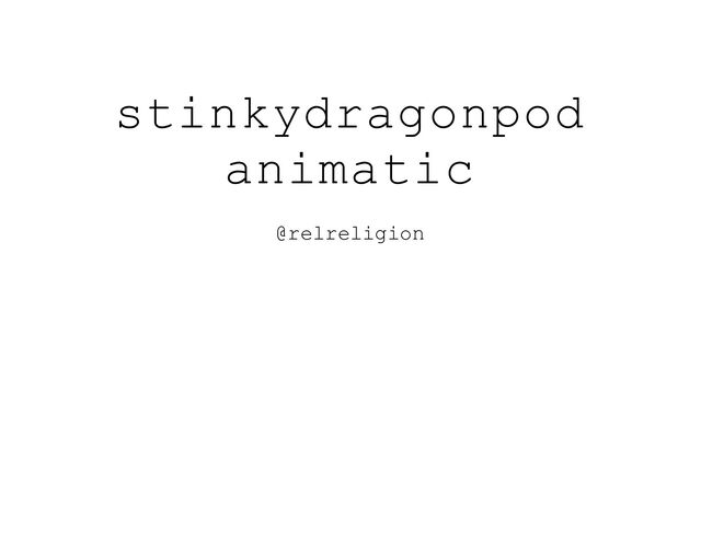 stinkydragonpod
animatic
@relreligion

