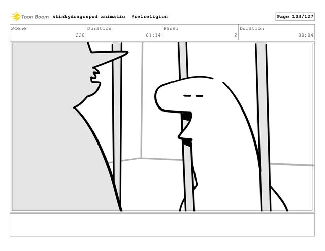 Scene
220
Duration
01:14
Panel
2
Duration
00:04
stinkydragonpod animatic @relreligion Page 103/127
