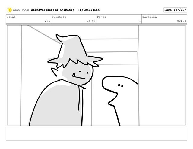 Scene
230
Duration
03:03
Panel
1
Duration
00:05
stinkydragonpod animatic @relreligion Page 107/127

