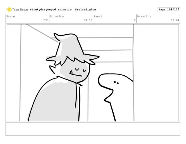 Scene
230
Duration
03:03
Panel
2
Duration
00:04
stinkydragonpod animatic @relreligion Page 108/127
