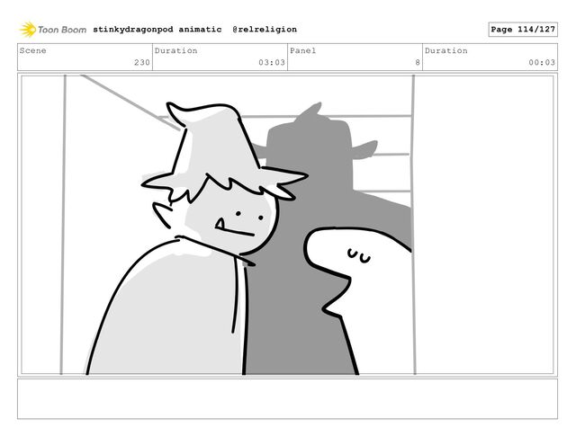 Scene
230
Duration
03:03
Panel
8
Duration
00:03
stinkydragonpod animatic @relreligion Page 114/127
