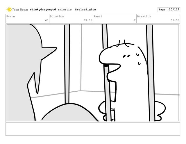 Scene
40
Duration
03:06
Panel
2
Duration
01:16
stinkydragonpod animatic @relreligion Page 20/127
