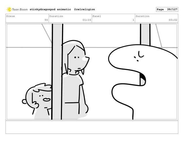 Scene
90
Duration
01:16
Panel
1
Duration
00:02
stinkydragonpod animatic @relreligion Page 39/127
