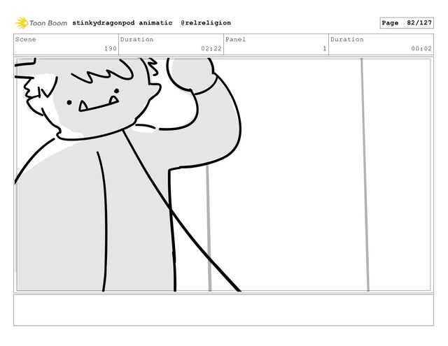 Scene
190
Duration
02:22
Panel
1
Duration
00:02
stinkydragonpod animatic @relreligion Page 82/127

