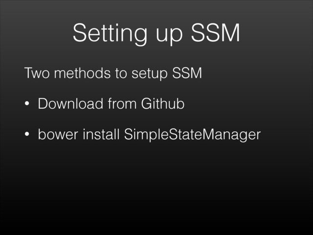 Setting up SSM
Two methods to setup SSM
• Download from Github
• bower install SimpleStateManager
