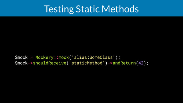 Testing Static Methods
$mock = Mockery::mock('alias:SomeClass');
$mock->shouldReceive('staticMethod')->andReturn(42);
