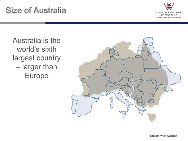 Australia is the
world’s sixth
largest country
– larger than
Europe
Size of Australia
Source: Wine Australia
