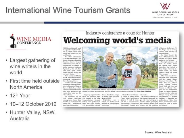 Source: Wine Australia
• Largest gathering of
wine writers in the
world
• First time held outside
North America
• 12th Year
• 10–12 October 2019
• Hunter Valley, NSW,
Australia
International Wine Tourism Grants
