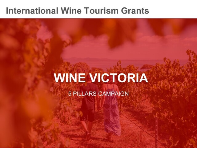 WINE VICTORIA
5 PILLARS CAMPAIGN
International Wine Tourism Grants
