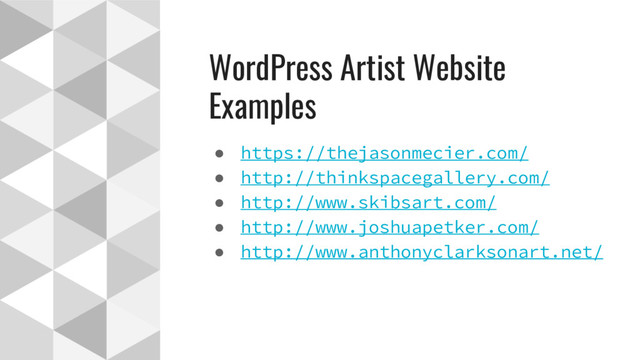 WordPress Artist Website
Examples
● https://thejasonmecier.com/
● http://thinkspacegallery.com/
● http://www.skibsart.com/
● http://www.joshuapetker.com/
● http://www.anthonyclarksonart.net/
